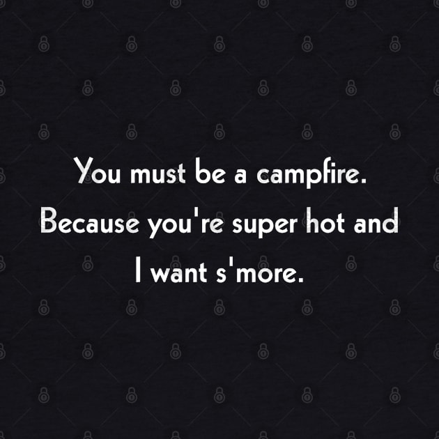 You must be a campfire. Because you're super hot and I want s'more. by Todayshop